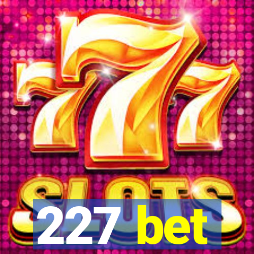 227 bet